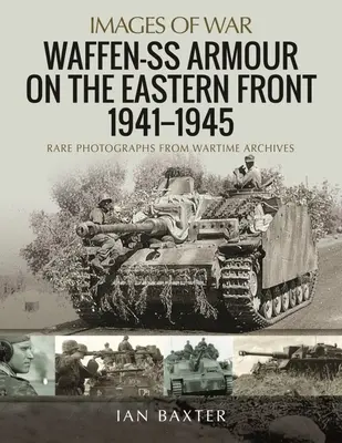 Obrnené jednotky Waffen-SS na východnom fronte 1941 - 1945: Vzácne fotografie z vojnových archívov - Waffen-SS Armour on the Eastern Front 1941-1945: Rare Photographs from Wartime Archives