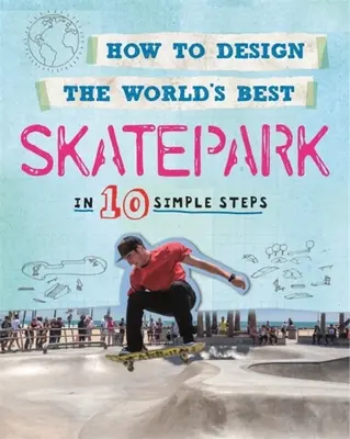 Ako navrhnúť najlepší skatepark na svete: V 10 jednoduchých krokoch - How to Design the World's Best Skatepark: In 10 Simple Steps