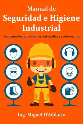 Manual de Seguridad e Higiene Industrial: V tejto príručke sa uvádza: Fundamentos, aplicaciones, infografas y cuestionarios - Manual de Seguridad e Higiene Industrial: Fundamentos, aplicaciones, infografas y cuestionarios