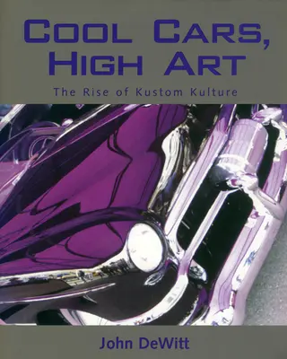 Parádne autá, vysoké umenie: (v angličtine): The Rise of Kustom Kulture (Vzostup kustom kultúry) - Cool Cars, High Art: The Rise of Kustom Kulture