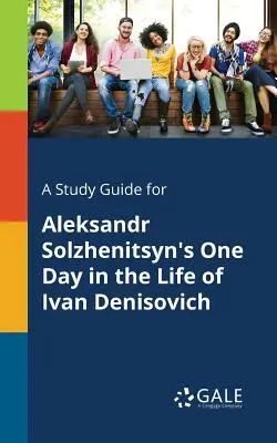 Sprievodca štúdiom k dielu Alexandra Solženicyna Jeden deň v živote Ivana Denisoviča - A Study Guide for Aleksandr Solzhenitsyn's One Day in the Life of Ivan Denisovich