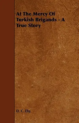 Na milosť a nemilosť tureckých zbojníkov - skutočný príbeh - At The Mercy Of Turkish Brigands - A True Story