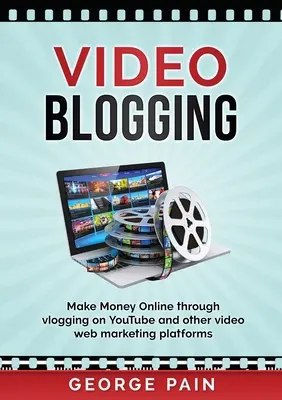 Video blogovanie: Vydelávajte peniaze online prostredníctvom vlogovania na YouTube a iných platformách videomarketingu - Video Blogging: Make Money Online through vlogging on YouTube and other video web marketing platforms