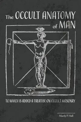 Okultná anatómia človeka: K tomu je pridané pojednanie o okultnom murárstve - The Occult Anatomy of Man: To Which Is Added a Treatise on Occult Masonry