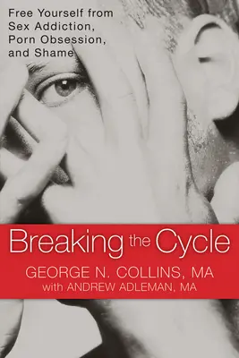 Breaking the Cycle (Prelomiť cyklus): Osloboďte sa od závislosti na sexe, posadnutosti pornom a hanby - Breaking the Cycle: Free Yourself from Sex Addiction, Porn Obsession, and Shame