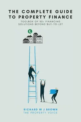 Kompletný sprievodca financovaním nehnuteľností: Súbor nástrojov 50+ riešení financovania nad rámec Buy-To-Let - The Complete Guide To Property Finance: Toolbox Of 50+ Financing Solutions Beyond Buy-To-Let