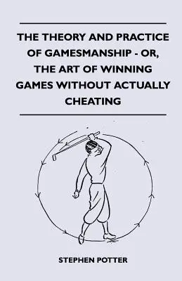 Teória a prax gamesmanshipu, alebo umenie vyhrávať hry bez toho, aby sme skutočne podvádzali - The Theory And Practice Of Gamesmanship - Or, The Art Of Winning Games Without Actually Cheating