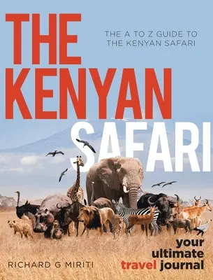 Sprievodca po kenskom safari od A do Z: Kenské safari: Váš cestovateľský denník - The A to Z Guide to the Kenyan Safari: The Kenyan Safari: Your Ultimate Travel Journal