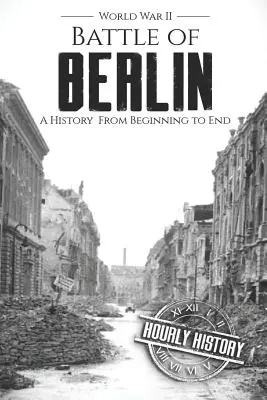Bitka o Berlín - druhá svetová vojna: Dejiny od začiatku do konca - Battle of Berlin - World War II: A History From Beginning to End
