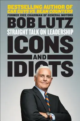 Ikony a idioti: Idioty a idióti: priame rozhovory o vodcovstve - Icons and Idiots: Straight Talk on Leadership
