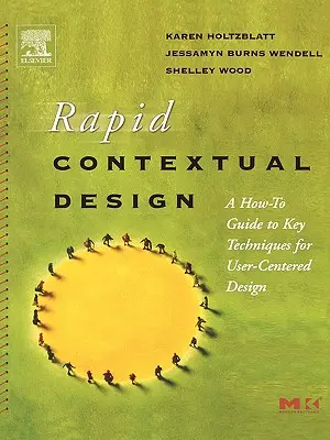 Rýchly kontextový dizajn: Príručka: Ako na kľúčové techniky dizajnu zameraného na používateľa - Rapid Contextual Design: A How-To Guide to Key Techniques for User-Centered Design