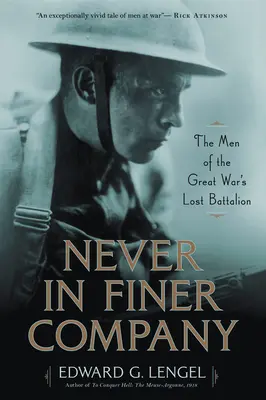 Nikdy v lepšej spoločnosti: Muži zo strateného práporu Veľkej vojny - Never in Finer Company: The Men of the Great War's Lost Battalion
