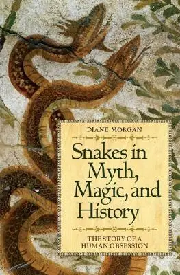 Hady v mýtoch, mágii a histórii: Príbeh ľudskej posadnutosti - Snakes in Myth, Magic, and History: The Story of a Human Obsession