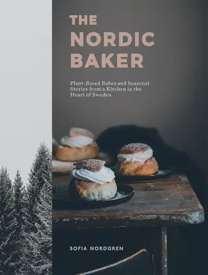 Severský pekár: Vychádzajúc z rastlinnej kuchyne v srdci Švédska sa pečie rastlinné pečivo a sezónne príbehy - The Nordic Baker: Plant-Based Bakes and Seasonal Stories from a Kitchen in the Heart of Sweden
