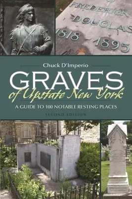 Hroby v štáte New York: Sprievodca po 100 pozoruhodných miestach odpočinku - Graves of Upstate New York: A Guide to 100 Notable Resting Places