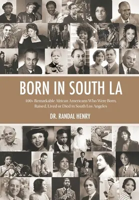 Narodení v južnom Los Angeles: 100+ pozoruhodných Afroameričanov, ktorí sa narodili, vyrastali, žili alebo zomreli v južnom Los Angeles - Born in South LA: 100+ Remarkable African Americans Who Were Born, Raised, Lived or Died in South Los Angeles