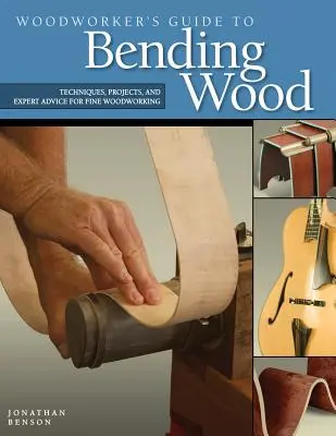 Príručka stolára pre ohýbanie dreva: Techniky, projekty a odborné rady pre jemnú prácu s drevom - Woodworker's Guide to Bending Wood: Techniques, Projects, and Expert Advice for Fine Woodworking