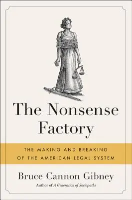 Továreň na nezmysly: Tvorba a rozpad amerického právneho systému - The Nonsense Factory: The Making and Breaking of the American Legal System