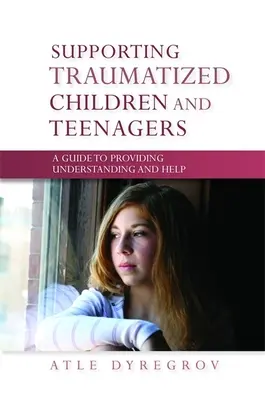 Podpora traumatizovaných detí a dospievajúcich - Príručka na poskytnutie porozumenia a pomoci - Supporting Traumatized Children and Teenagers - A Guide to Providing Understanding and Help