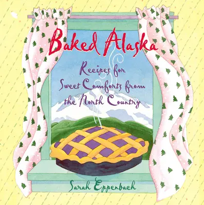 Pečená Aljaška: Recepty na sladkú pohodu zo severnej krajiny - Baked Alaska: Recipes for Sweet Comforts from the North Country
