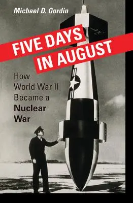 Päť dní v auguste: Ako sa z druhej svetovej vojny stala jadrová vojna - Five Days in August: How World War II Became a Nuclear War