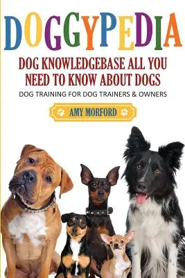 Doggypedia: Všetko, čo potrebujete vedieť o psoch: Výcvik psov pre cvičiteľov aj majiteľov - Doggypedia: All You Need to Know about Dogs: Dog Training for Both Trainers and Owners