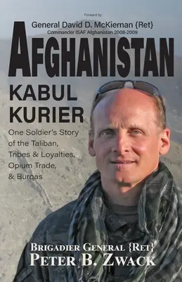 Afganistan Kábul Kurier: Príbeh jedného vojaka o Talibane, kmeňoch a etnikách, obchode s ópiom a burkách (brigádny generál Peter Zwack (Ret)) - Afghanistan Kabul Kurier: One Soldier's Story of the Taliban, Tribes & Ethnicities, Opium Trade, & Burqas (Zwack (Ret) Brigadier General Peter)