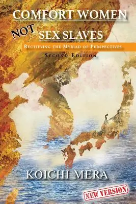 Comfort Women NOT Sex Slaves (Ženy na útechu NIE sú sexuálnymi otrokyňami): Oprava nespočetného množstva pohľadov Druhé vydanie - Comfort Women NOT Sex Slaves: Rectifying the Myriad of Perspectives Second Edition