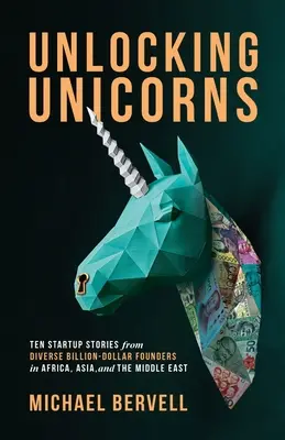 Odomykanie jednorožcov: Desať príbehov o startupoch od rôznych miliardových zakladateľov z Afriky, Ázie a Blízkeho východu - Unlocking Unicorns: Ten Startup Stories from Diverse Billion-dollar Founders in Africa, Asia, and the Middle East