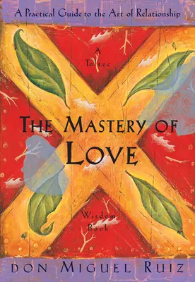 Majstrovstvo lásky: Praktický sprievodca umením vzťahov - The Mastery of Love: A Practical Guide to the Art of Relationship