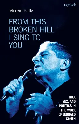From This Broken Hill I Sing to You: Boh, sex a politika v diele Leonarda Cohena - From This Broken Hill I Sing to You: God, Sex, and Politics in the Work of Leonard Cohen