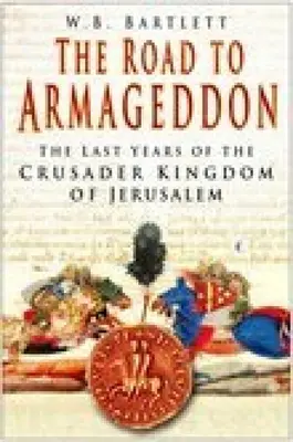 Cesta k Armagedonu: Posledné roky križiackeho kráľovstva v Jeruzaleme - The Road to Armageddon: The Last Years of the Crusader Kingdom of Jerusalem