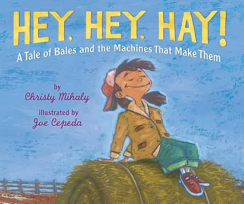 Hej, hej, seno!: Príbeh o balíkoch a strojoch, ktoré ich vyrábajú - Hey, Hey, Hay!: A Tale of Bales and the Machines That Make Them