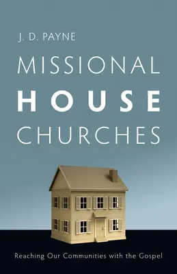 Misijné domáce zbory: Misijné zbory: ako osloviť naše komunity evanjeliom - Missional House Churches: Reaching Our Communities with the Gospel