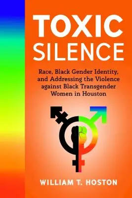 Toxic Silence; Race, Black Gender Identity, and Addressing the Violence against Black Transgender Women in Houston (Jedovaté mlčanie: rasa, černošská rodová identita a riešenie násilia voči černošským transrodovým ženám v Houstone) - Toxic Silence; Race, Black Gender Identity, and Addressing the Violence against Black Transgender Women in Houston