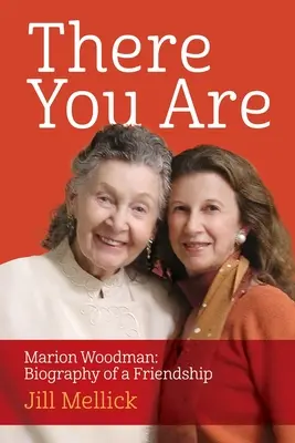 Tam si: Marion Woodmanová: Woodion: Životopis priateľstva - There You Are: Marion Woodman: Biography of a Friendship