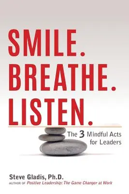 Úsmev. Breathe. Počúvajte: 3 vedomé činy pre lídrov - Smile. Breathe. Listen.: The 3 Mindful Acts for Leaders