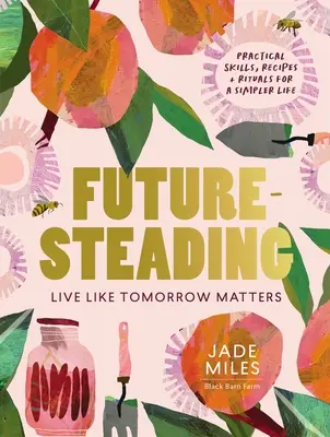 Futuresteading: Žiť tak, aby na zajtrajšku záležalo: Praktické zručnosti, recepty a rituály pre jednoduchší život - Futuresteading: Live Like Tomorrow Matters: Practical Skills, Recipes and Rituals for a Simpler Life