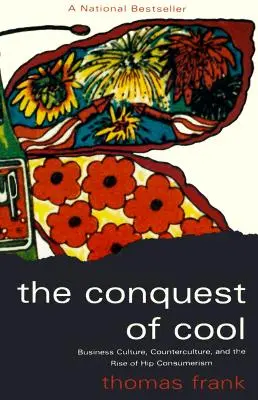 Dobytie pohody: Obchodná kultúra, kontrakultúra a vzostup hip-konzumerizmu - The Conquest of Cool: Business Culture, Counterculture, and the Rise of Hip Consumerism
