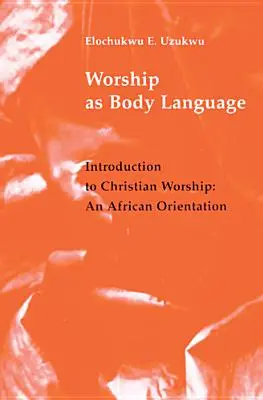 Uctievanie ako reč tela: Úvod do kresťanského uctievania: Vyznanie: orientácia na Afriku - Worship as Body Language: Introduction to Christian Worship: An Africa Orientation