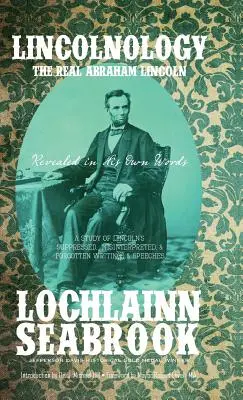 Lincolnológia: Skutočný Abraham Lincoln odhalený vlastnými slovami - Lincolnology: The Real Abraham Lincoln Revealed in His Own Words