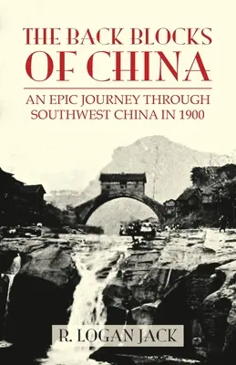 Zadné bloky Číny: Príbeh epickej cesty po juhozápadnej Číne v roku 1900. S novým predslovom Grahama Earnshawa - The Back Blocks of China: The story of an epic journey through southwest China in 1900. With a new Preface by Graham Earnshaw