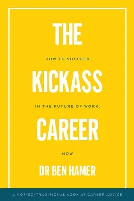 Kariéra nakopávača: Ako uspieť v budúcnosti práce, teraz - The Kickass Career: How to succeed in the future of work, now