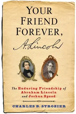 Tvoj priateľ navždy, A. Lincoln: Trvalé priateľstvo Abrahama Lincolna a Joshuu Speeda - Your Friend Forever, A. Lincoln: The Enduring Friendship of Abraham Lincoln and Joshua Speed