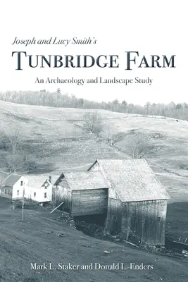 Farma Josepha a Lucy Smithovcov v Tunbridge: Archeologická a krajinárska štúdia - Joseph and Lucy Smith's Tunbridge Farm: An Archaeology and Landscape Study
