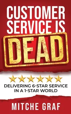 Zákaznícky servis je mŕtvy: Poskytovanie šesťhviezdičkových služieb v jednohviezdičkovom svete - Customer Service Is DEAD: Delivering 6-Star Service In A 1-Star World