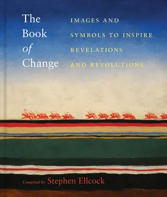 Kniha o zmene: Obrazy a symboly, ktoré inšpirujú k zjaveniam a revolúciám - The Book of Change: Images and Symbols to Inspire Revelations and Revolutions