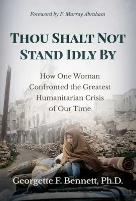 Nebudeš nečinne stáť bokom: Ako jedna žena čelila najväčšej humanitárnej kríze našich čias - Thou Shalt Not Stand Idly by: How One Woman Confronted the Greatest Humanitarian Crisis of Our Time
