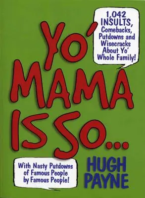 Yo' Mama Is So...: 892 Insult, Comebacks, Putdowns, and Wisecracks about Yo' Whole Family! - Yo' Mama Is So...: 892 Insults, Comebacks, Putdowns, and Wisecracks about Yo' Whole Family!
