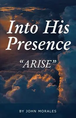 Do jeho prítomnosti: Arise - Into His Presence: Arise